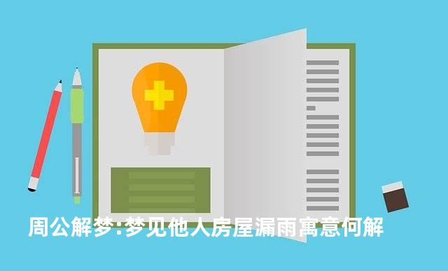 周公解梦:梦见他人房屋漏雨寓意何解