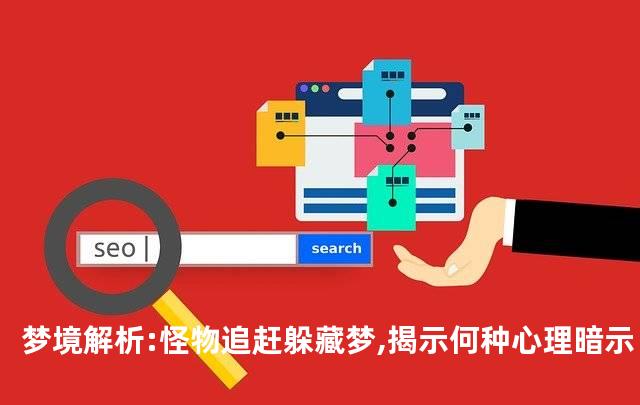 梦境解析:怪物追赶躲藏梦,揭示何种心理暗示