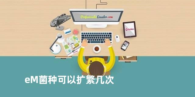 eM菌种可以扩繁几次