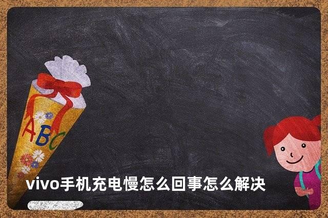 vivo手机充电慢怎么回事怎么解决