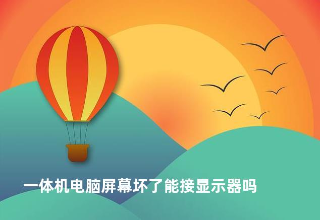 一体机电脑屏幕坏了能接显示器吗