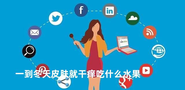 一到冬天皮肤就干痒吃什么水果