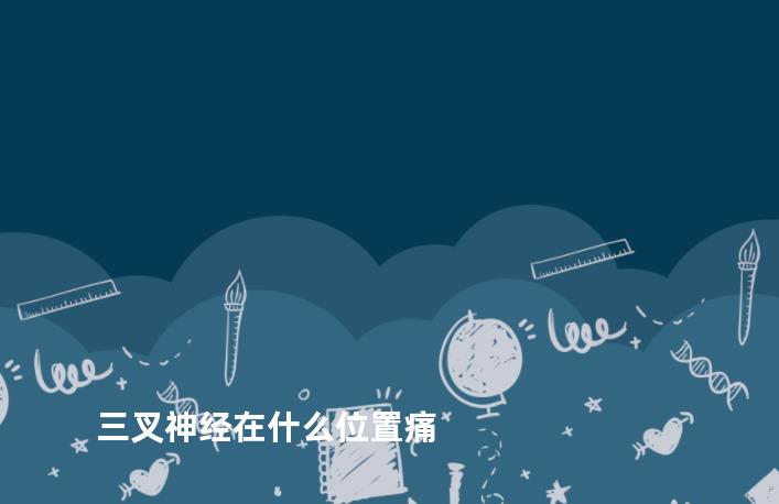 三叉神经在什么位置痛