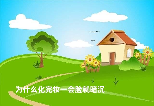 为什么化完妆一会脸就暗沉