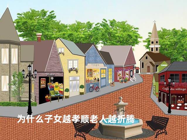 为什么子女越孝顺老人越折腾