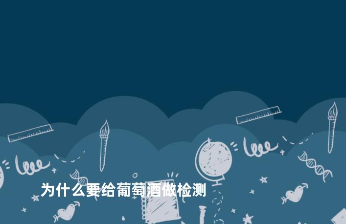 为什么要给葡萄酒做检测