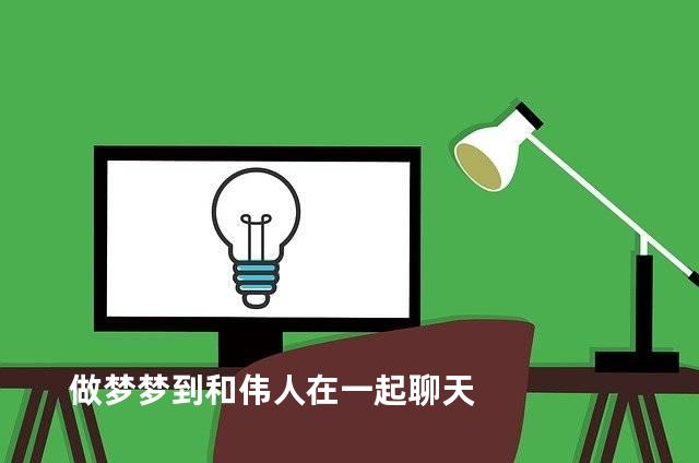 做梦梦到和伟人在一起聊天