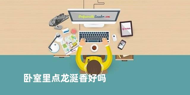 卧室里点龙涎香好吗