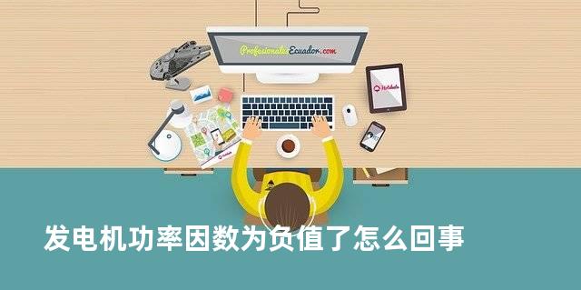 发电机功率因数为负值了怎么回事