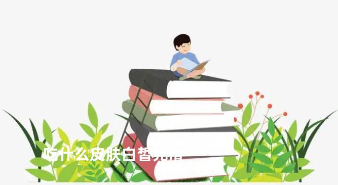 吃什么皮肤白皙光滑
