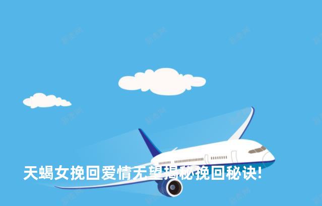 天蝎女挽回爱情无望揭秘挽回秘诀!