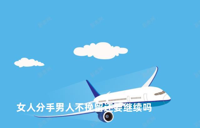 女人分手男人不挽留还要继续吗