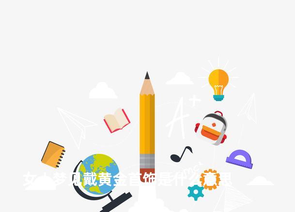 女人梦见戴黄金首饰是什么意思