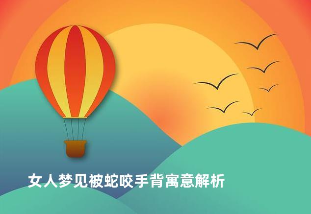 女人梦见被蛇咬手背寓意解析
