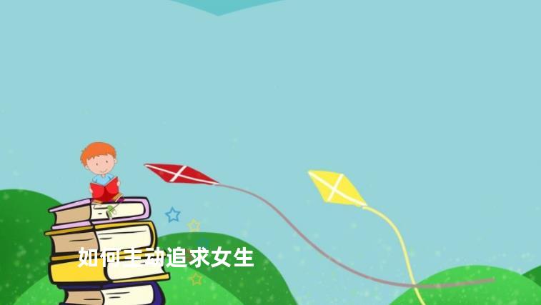 如何主动追求女生
