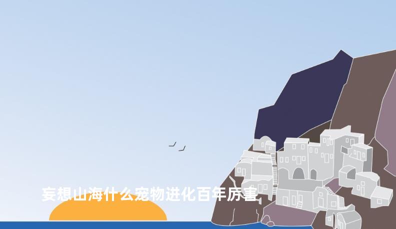 妄想山海什么宠物进化百年厉害