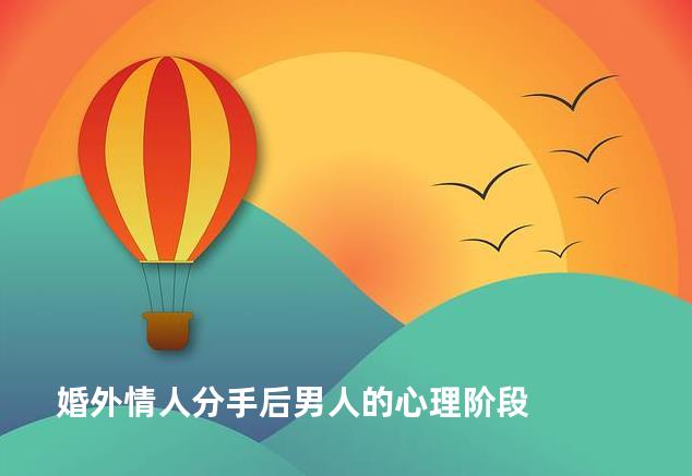 婚外情人分手后男人的心理阶段