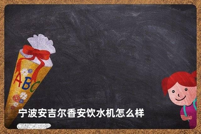 宁波安吉尔香安饮水机怎么样