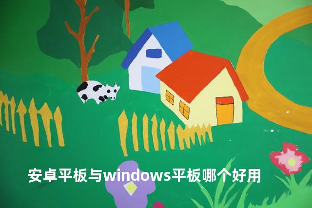 安卓平板与windows平板哪个好用