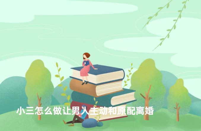 小三怎么做让男人主动和原配离婚
