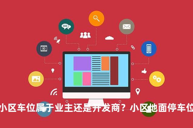 小区车位属于业主还是开发商？小区地面停车位归谁所有