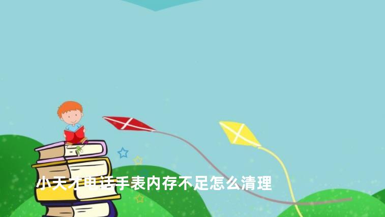 小天才电话手表内存不足怎么清理