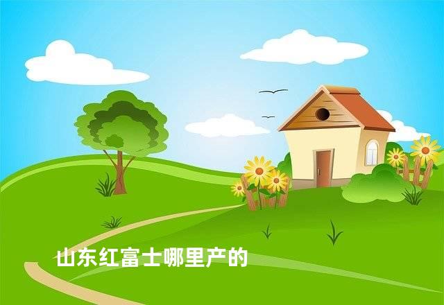 山东红富士哪里产的