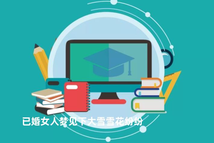 已婚女人梦见下大雪雪花纷纷