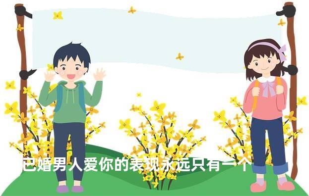 已婚男人爱你的表现永远只有一个