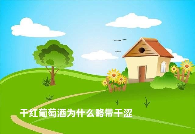 干红葡萄酒为什么略带干涩