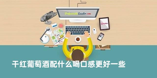 干红葡萄酒配什么喝口感更好一些