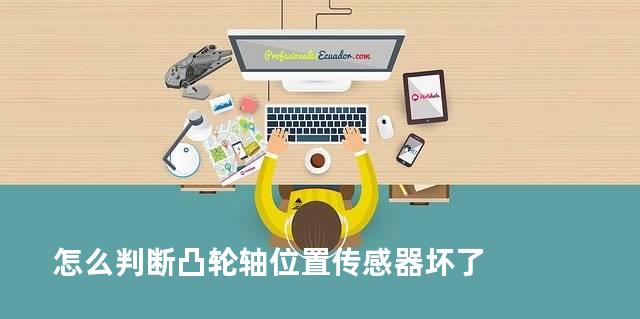 怎么判断凸轮轴位置传感器坏了