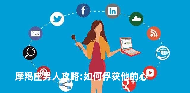 摩羯座男人攻略:如何俘获他的心