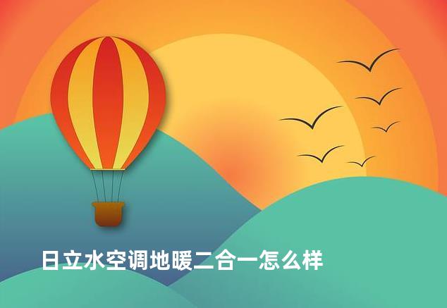 日立水空调地暖二合一怎么样