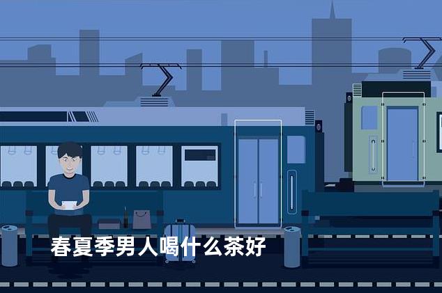 春夏季男人喝什么茶好