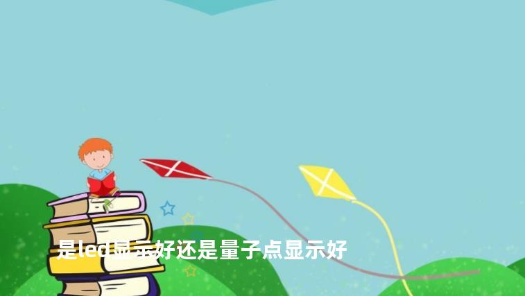 是led显示好还是量子点显示好
