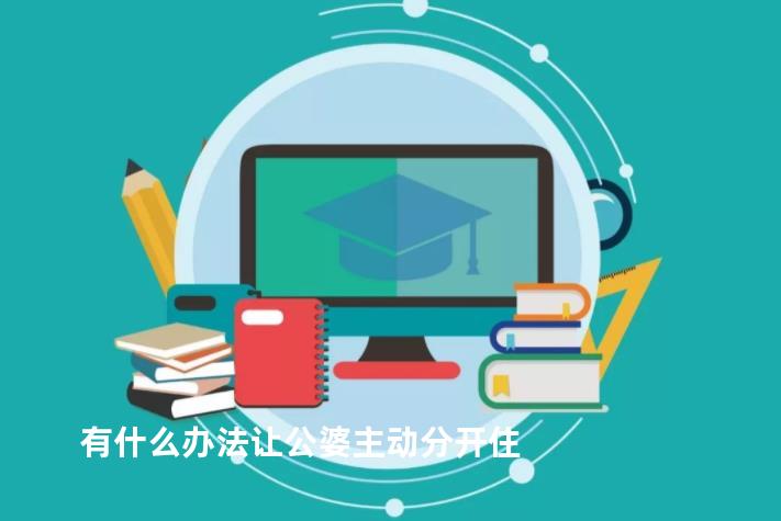 有什么办法让公婆主动分开住