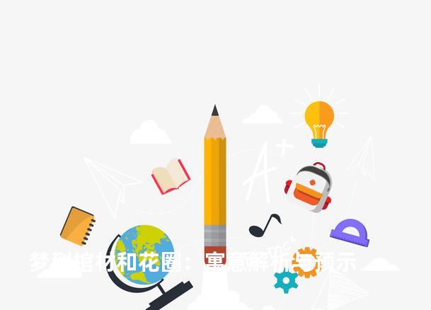 梦到棺材和花圈：寓意解析与预示