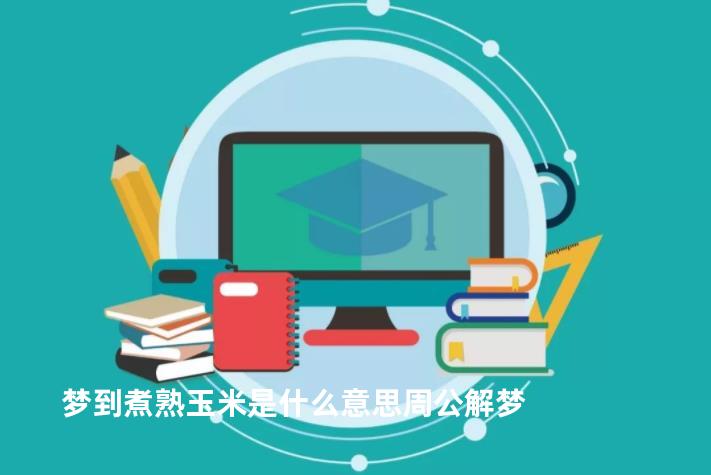 梦到煮熟玉米是什么意思周公解梦