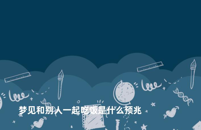 梦见和别人一起吃饭是什么预兆