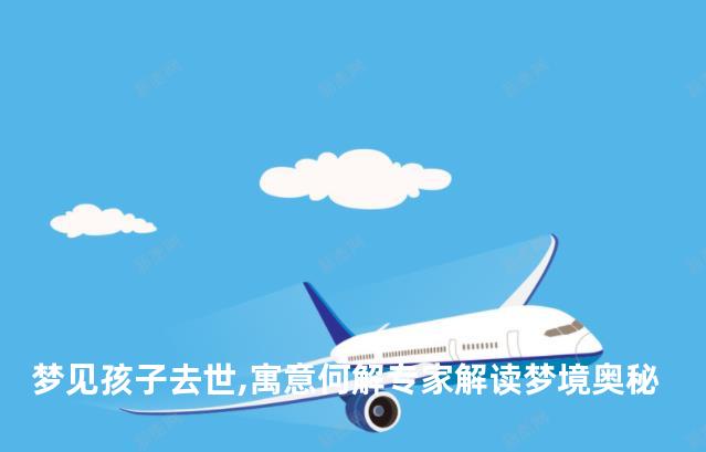 梦见孩子去世,寓意何解专家解读梦境奥秘