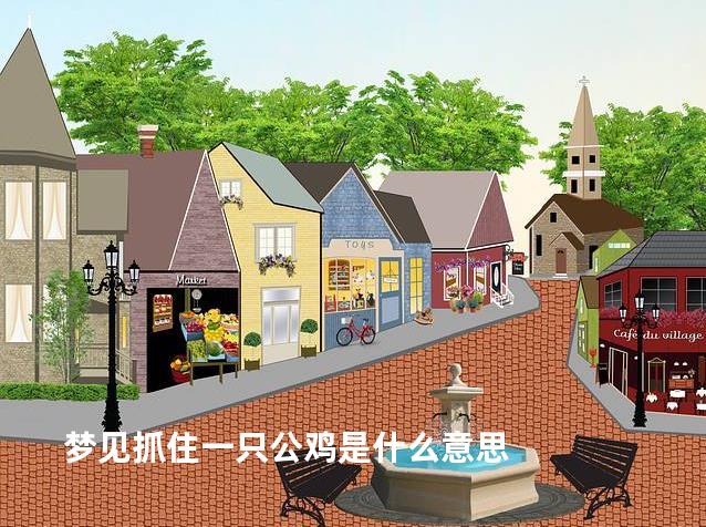 梦见抓住一只公鸡是什么意思