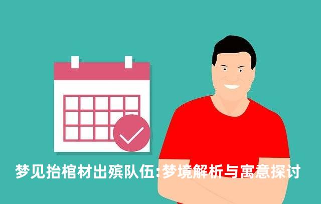 梦见抬棺材出殡队伍:梦境解析与寓意探讨