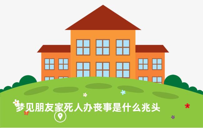 梦见朋友家死人办丧事是什么兆头