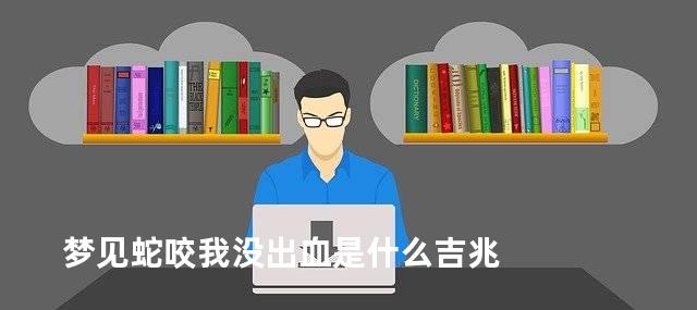 梦见蛇咬我没出血是什么吉兆