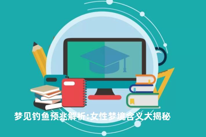 梦见钓鱼预兆解析:女性梦境含义大揭秘