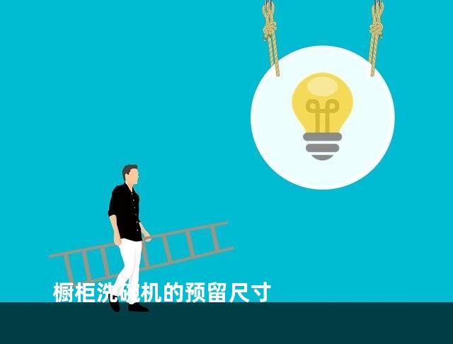 橱柜洗碗机的预留尺寸