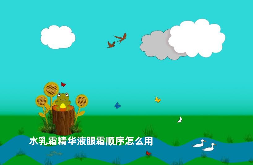 水乳霜精华液眼霜顺序怎么用