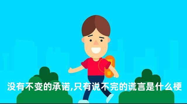 没有不变的承诺,只有说不完的谎言是什么梗