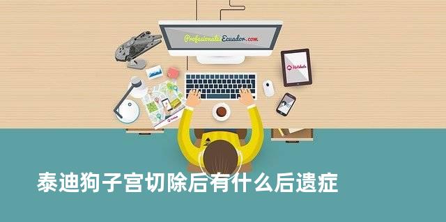 泰迪狗子宫切除后有什么后遗症